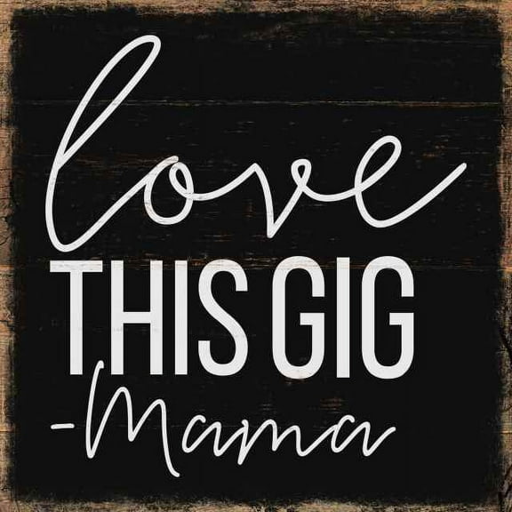 Love this Gig, Mama Rustic Looking Mom Inspiration Wood Sign Wall Décor Gift 12 x 12 Wood Sign B3-12120061048