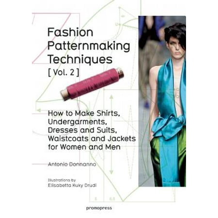 Fashion Patternmaking Techniques Vol. 2 : Women/Men. How to Make Shirts, Undergarments, Dresses and Suits, Waistcoats, Men's
