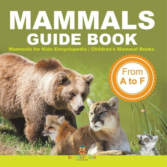 Mammals Guide Book - From A to F Mammals for Kids Encyclopedia Children's Mammal Books, (Paperback)