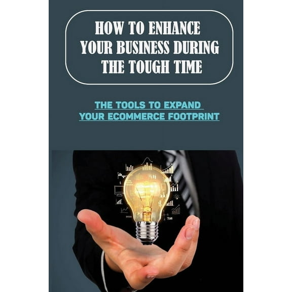 How To Enhance Your Business During The Tough Time : The Tools To Expand Your Ecommerce Footprint: Craft Your Online Strategy (Paperback)
