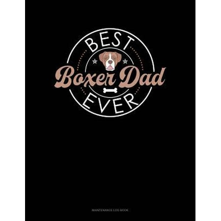 Best Boxer Dad Ever: Maintenance Log Book (The Best Boxer Ever To Live)