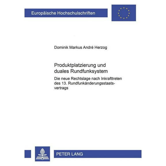 Europäische Hochschulschriften Recht: Produktplatzierung und duales Rundfunksystem: Die neue Rechtslage nach Inkrafttreten des 13. Rundfunkaenderungsstaatsvertrags (Paperback)