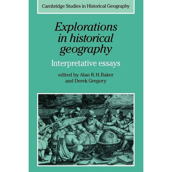Cambridge Studies in Historical Geograph Explorations in Historical Geography: Interpretative Essays, Book 5, (Paperback)