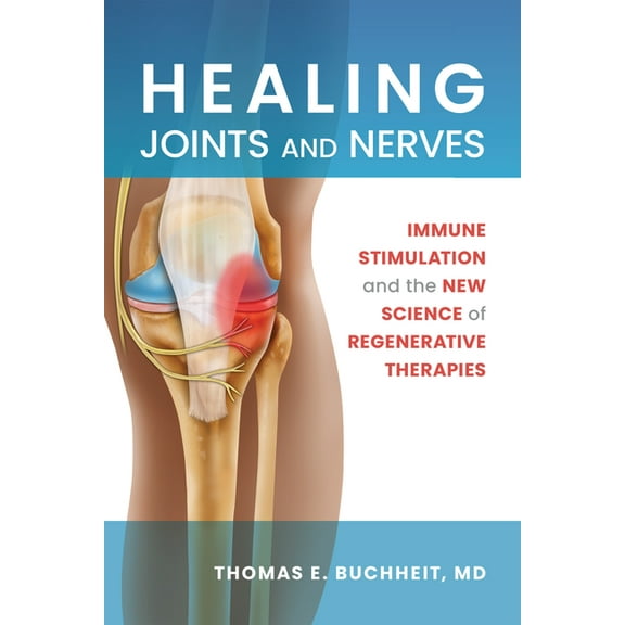 Healing Joints and Nerves: Immune Stimulation and the New Science of Regenerative Therapies, (Paperback)