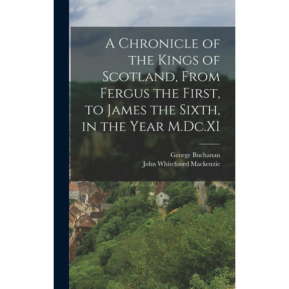A Chronicle of the Kings of Scotland, From Fergus the First, to James the Sixth, in the Year M.Dc.XI (Hardcover)