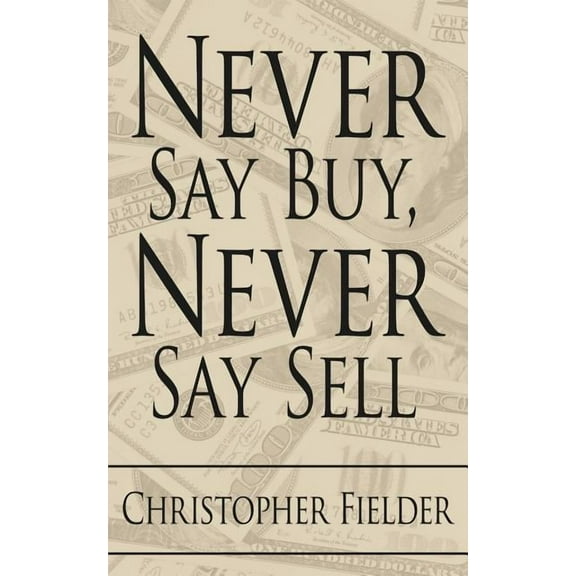 Never Say Buy, Never Say Sell, (Paperback)