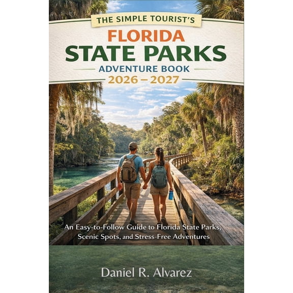 The Simple Tourist's Florida State Parks Adventure Book 2026 - 2027: An Easy-to-Follow Guide to Florida State Parks, Sce, (Paperback)