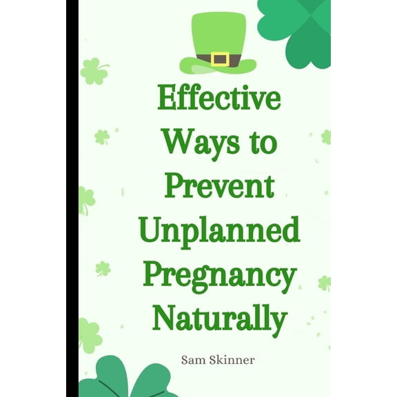 Effective Ways to Prevent Unplanned Pregnancy Naturally, (Paperback)