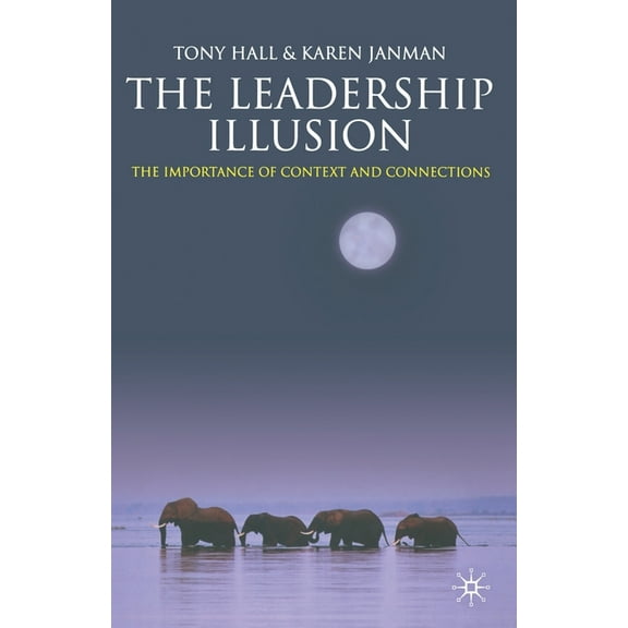 The Leadership Illusion: The Importance of Context and Connections, (Paperback)