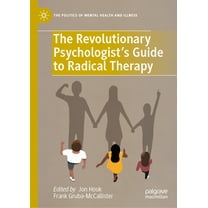 Politics of Mental Health and Illness The Revolutionary Psychologist's Guide to Radical Therapy, (Hardcover)