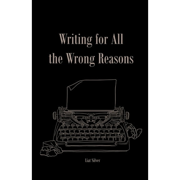 Writing For All The Wrong Reasons, (Paperback)