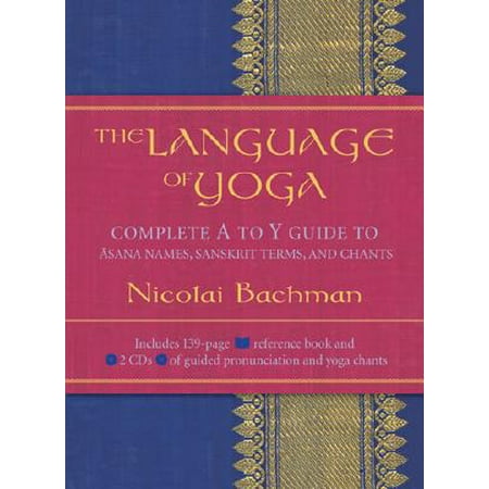 The Language of Yoga : Complete A-to-Y Guide to Asana Names, Sanskrit Terms, and