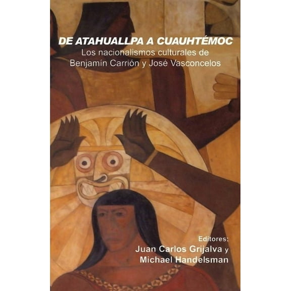 Serie Nueva América de Atahuallpa a Cuauhtémoc: Los Nacionalismo Culturales de BenjamÃn Carrión Y José Vasconcelos, (Paperback)