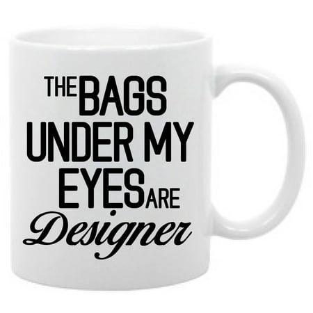 The Bags Under My Eyes Are Designer Funny Sleep Coffee Mug