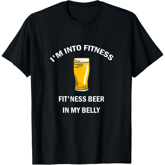 I'm Into Fitness Fit'ness Beer In My Belly T-Shirt