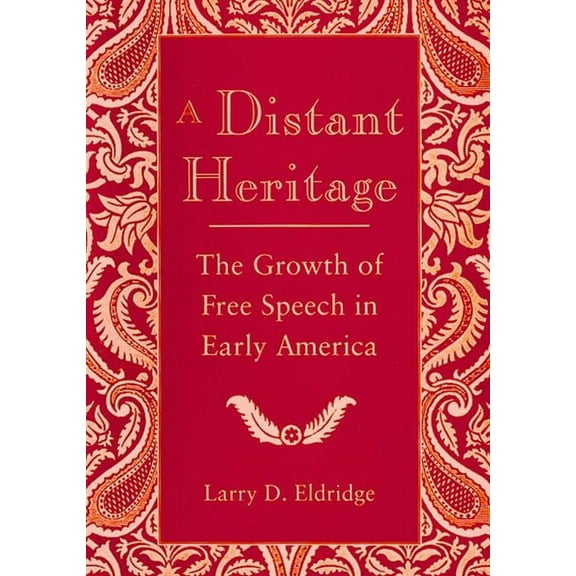 Critical America A Distant Heritage: The Growth of Free Speech in Early America, Book 82, (Paperback)
