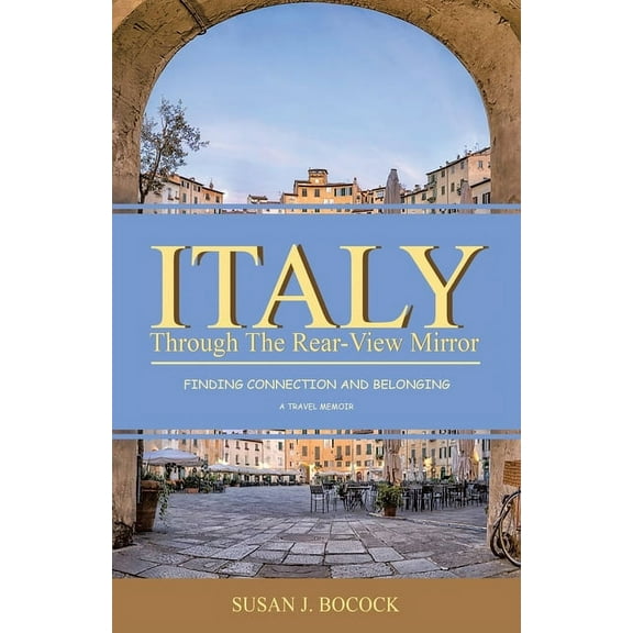Italy Through the Rear-View Mirror: Finding Connection and Belonging, (Paperback)