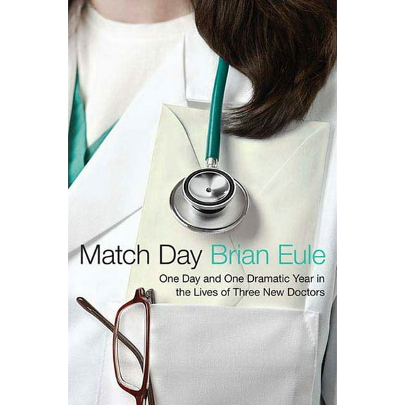 Match Day: One Day and One Dramatic Year in the Lives of Three New Doctors, (Paperback)
