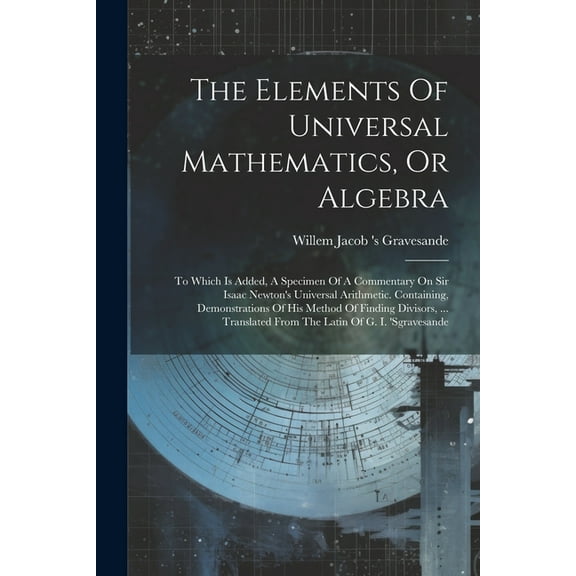 The Elements Of Universal Mathematics, Or Algebra: To Which Is Added, A Specimen Of A Commentary On Sir Isaac Newton's U, (Paperback)