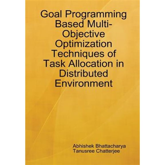 Pre-Owned Goal Programming Based Multi-Objective Optimization Techniques of Task Allocation in Distributed Environment, (Hardcover)