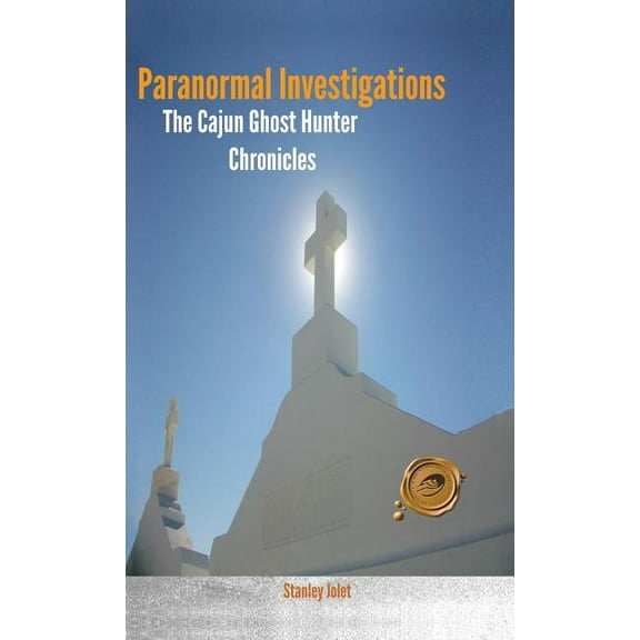Paranormal Investigations: The Cajun Ghost Hunter Chronicles, (Hardcover)