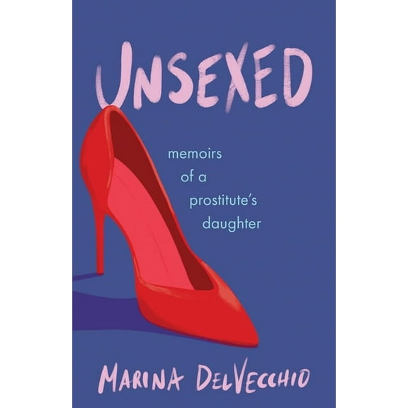Unsexed: Memoirs of a Prostitute's Daughter, (Paperback)