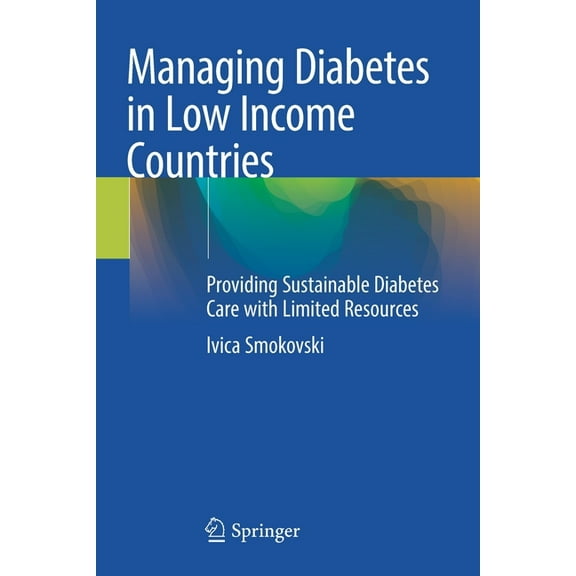 Managing Diabetes in Low Income Countries: Providing Sustainable Diabetes Care with Limited Resources, (Paperback)
