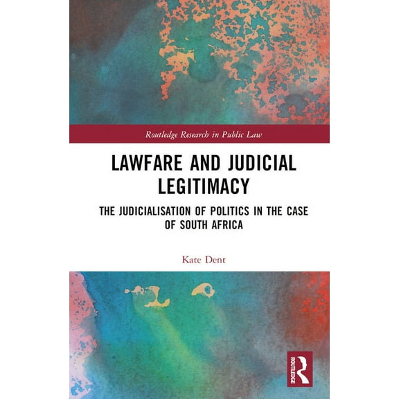Routledge Research in Public Law Lawfare and Judicial Legitimacy: The Judicialisation of Politics in the case of South Africa, (Hardcover)