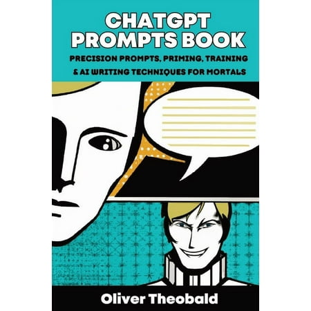 ChatGPT Prompts Book: Precision Prompts, Priming, Training & AI Writing Techniques for Mortals: Precision Prompts, Priming, Training & AI Writing Techniques for Mortals (Paperback)