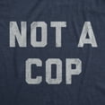 thumbnail image 2 of Mens Not A Cop T Shirt Funny Sarcastic Police Joke Text Graphic Novelty Tee for Guys (Heather Navy - COP) - M, 2 of 4