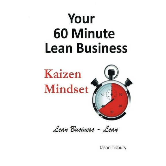Your 60 Minute Lean Business - Kaizen Mindset, (Paperback)