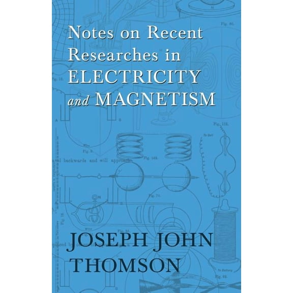 Notes on Recent Researches in Electricity and Magnetism, (Paperback)