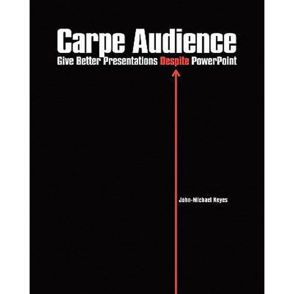 Pre-Owned Carpe Audience: Give Better Presentations Despite PowerPoint (Paperback) 146098031X 9781460980316