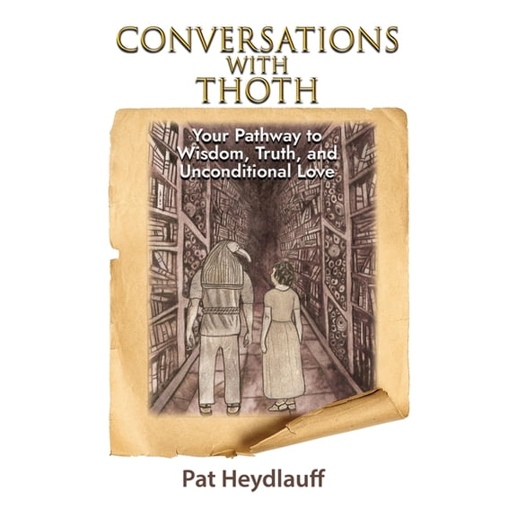 Conversations With Thoth: Your Pathway to Wisdom, Truth, and Unconditional Love, (Paperback)