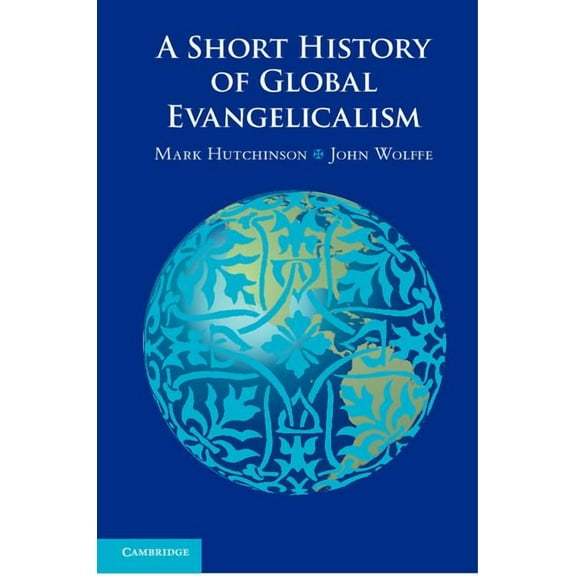 A Short History of Global Evangelicalism, (Hardcover)