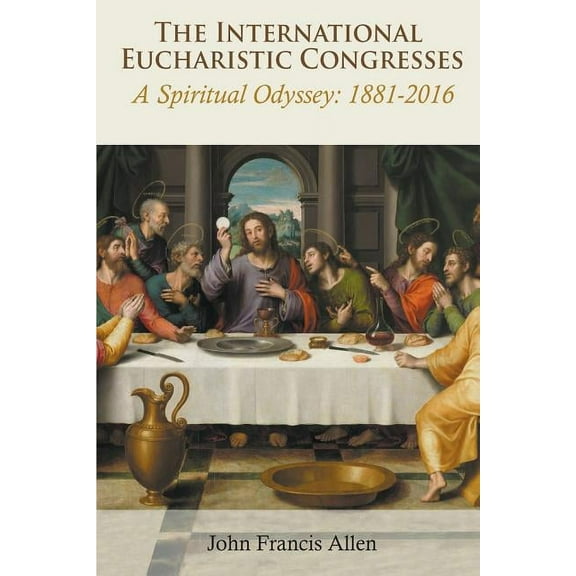International Eucharistic Congresses. A Spiritual Odyssey 1881-2016 (Paperback)