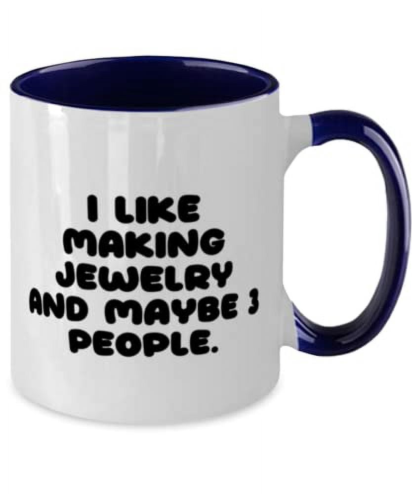 I Like Making Jewelry and Maybe 3 People. Two Tone 11oz Mug, Jewelry Making Cup, Inappropriate For Jewelry Making