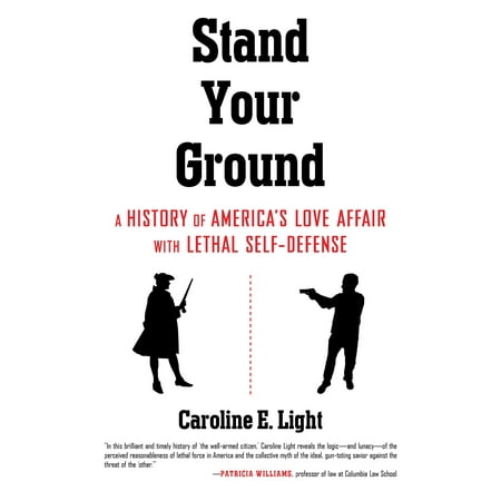 Stand Your Ground : A History of America's Love Affair with Lethal (Best Non Lethal Self Defense Weapon)