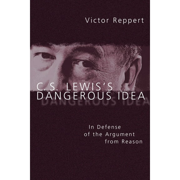 C. S. Lewis's Dangerous Idea: In Defense of the Argument from Reason, (Paperback)