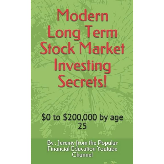 Modern Long Term Stock Market Investing Secrets!: $0 to $200,000 by Age 25 (Paperback) by By Jeremy from the Popular Fi Channel