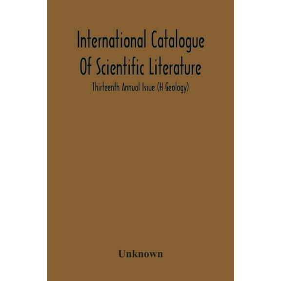 International Catalogue Of Scientific Literature; Thirteenth Annual Issue (H Geology), (Paperback)