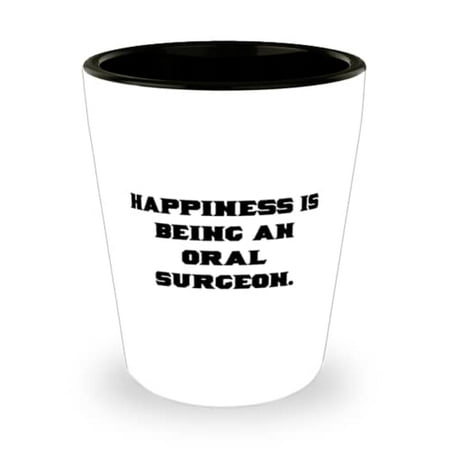 

Motivational Oral surgeon Shot Glass Happiness Is Being an Oral Surgeon Present For Coworkers Fancy From Team Leader