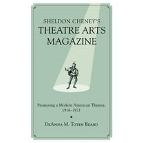 Sheldon Cheney's Theatre Arts Magazine: Promoting a Modern American Theatre, 1916-1921, (Hardcover)