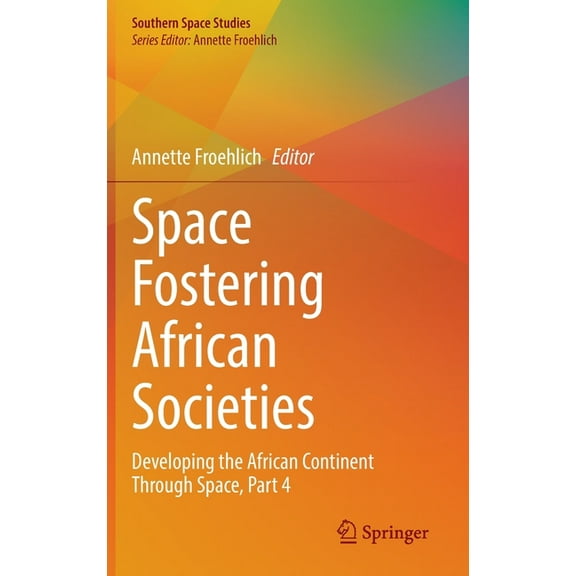 Southern Space Studies Space Fostering African Societies: Developing the African Continent Through Space, Part 4, (Hardcover)