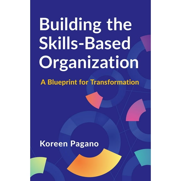 Building the Skills-Based Organization: A Blueprint for Transformation, (Paperback)