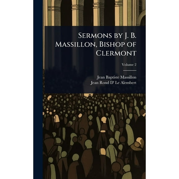 Sermons by J. B. Massillon, Bishop of Clermont, (Hardcover)