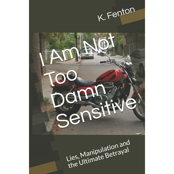 I Am Not Too Damn Sensitive: Lies, Manipulation and the Ultimate Betrayal