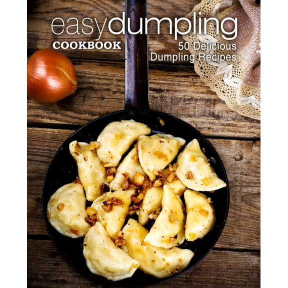 Easy Dumpling Cookbook: 50 Delicious Dumpling Recipes (2nd Edition), (Paperback)