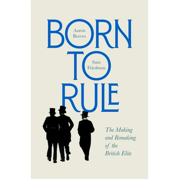 Born to Rule: The Making and Remaking of the British Elite, (Hardcover)