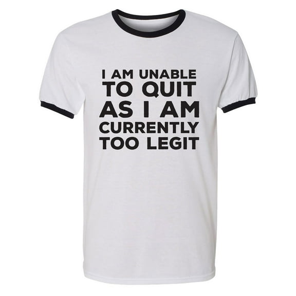 I Am Unable To Quit. . .Too Legit Adult Short Sleeve Ringer T-shirt